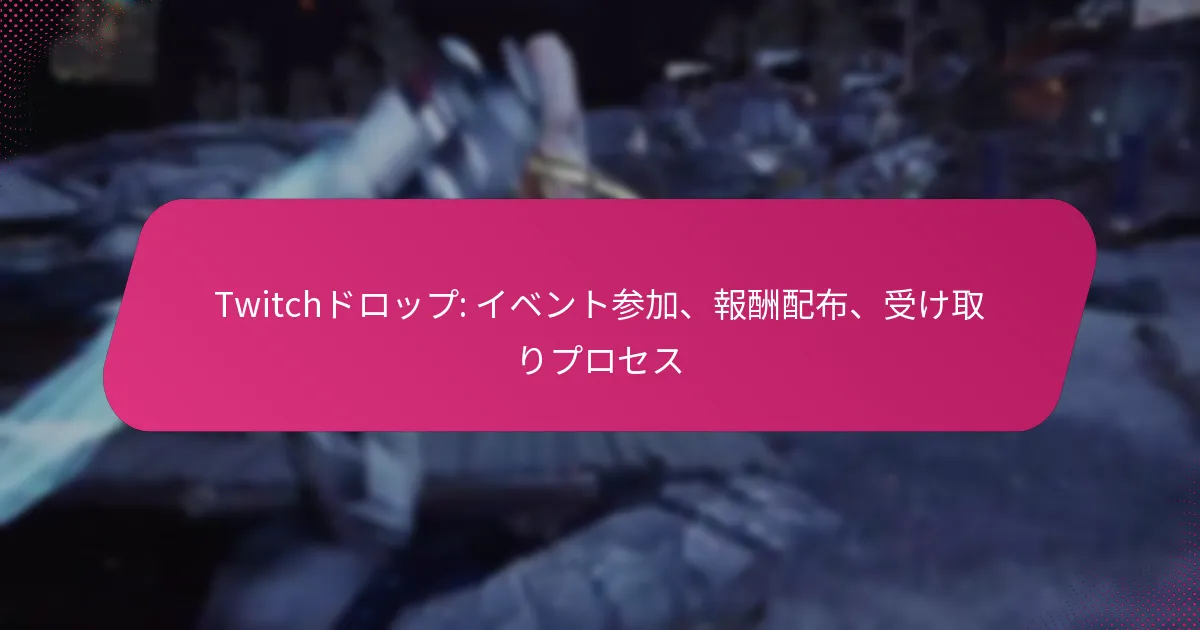 Twitchドロップ: イベント参加、報酬配布、受け取りプロセス