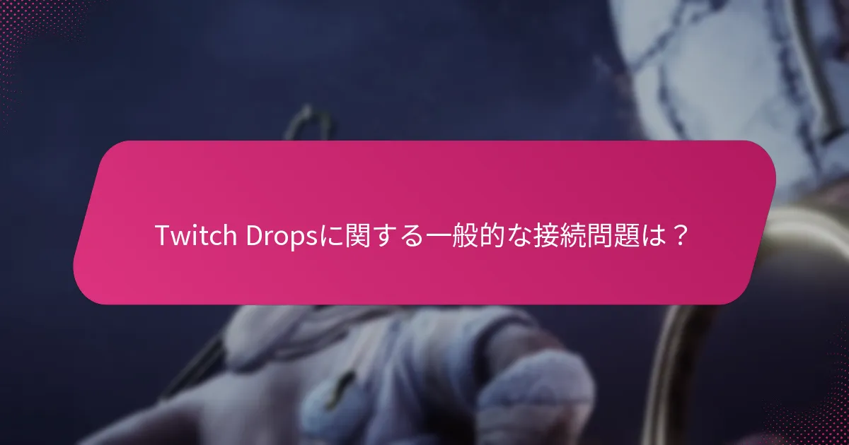 Twitch Dropsに関する一般的な接続問題は？