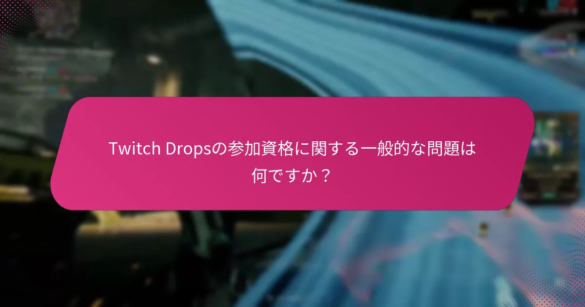 Twitch Dropsの参加資格に関する一般的な問題は何ですか？