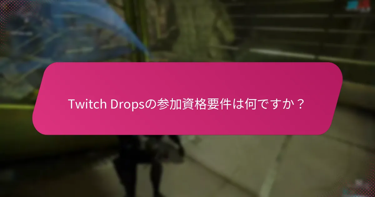 Twitch Dropsイベントへの参加を最大化するにはどうすればよいですか？