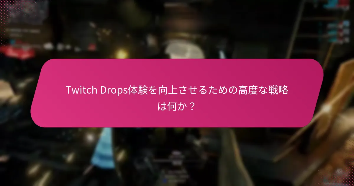 Twitch Drops体験を向上させるための高度な戦略は何か？